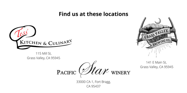 Find us at Tess' Kitchen, Grass Valley Brewing, and Pacific Star Winery
